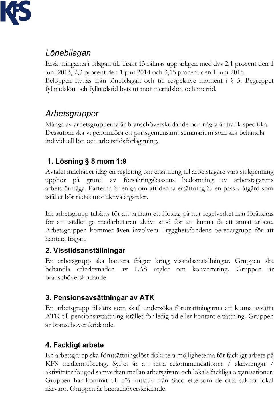 Arbetsgrupper Många av arbetsgrupperna är branschöverskridande och några är trafik specifika.