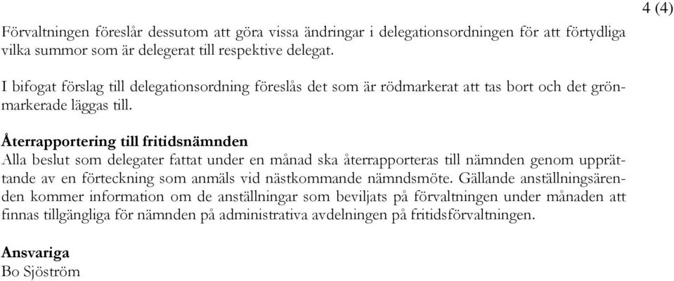 Återrapportering till fritidsnämnden Alla beslut som delegater fattat under en månad ska återrapporteras till nämnden genom upprättande av en förteckning som anmäls vid