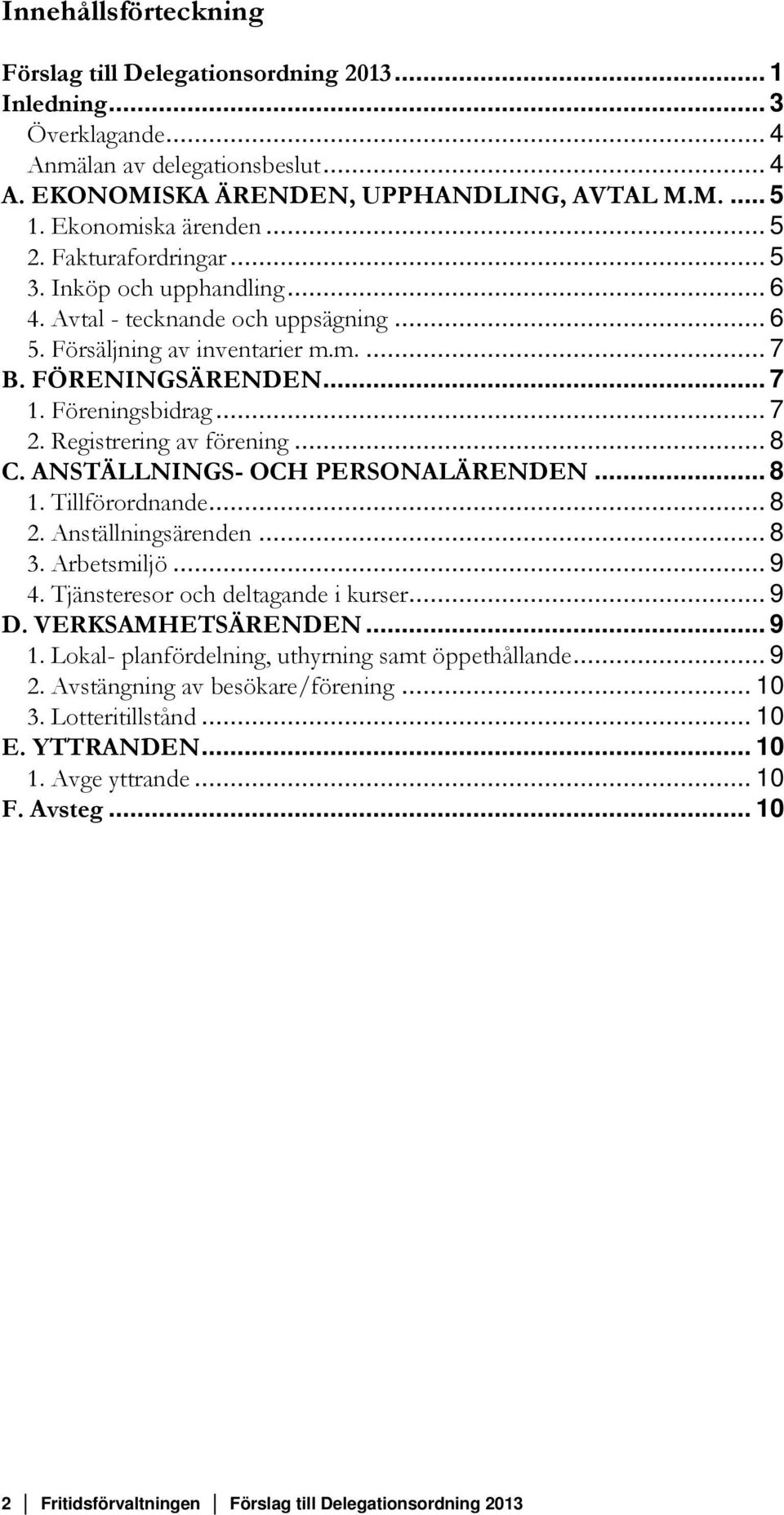 Föreningsbidrag... 7 2. Registrering av förening... 8 C. ANSTÄLLNINGS- OCH PERSONALÄRENDEN... 8 1. Tillförordnande... 8 2. Anställningsärenden... 8 3. Arbetsmiljö... 9 4.