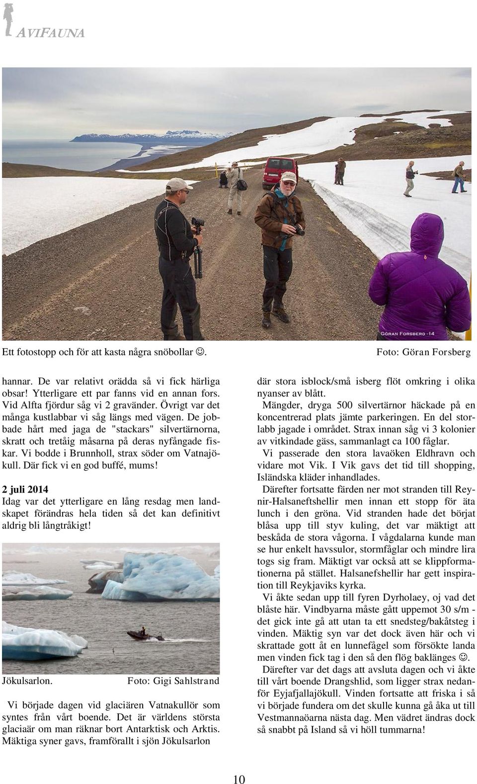 Vi bodde i Brunnholl, strax söder om Vatnajökull. Där fick vi en god buffé, mums!