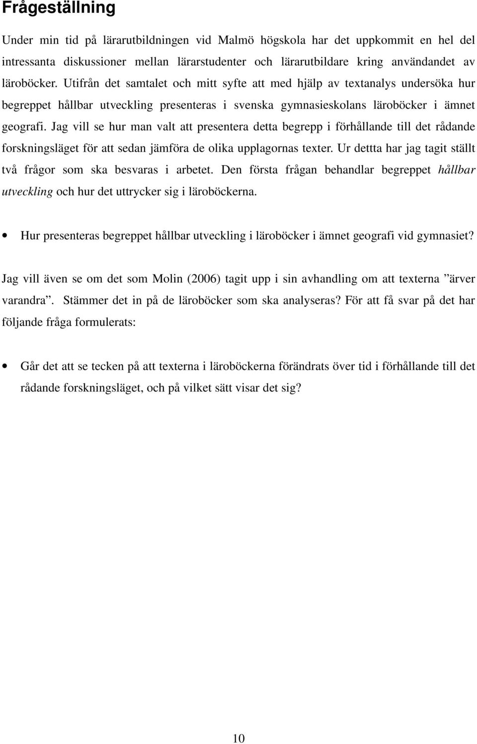 Jag vill se hur man valt att presentera detta begrepp i förhållande till det rådande forskningsläget för att sedan jämföra de olika upplagornas texter.