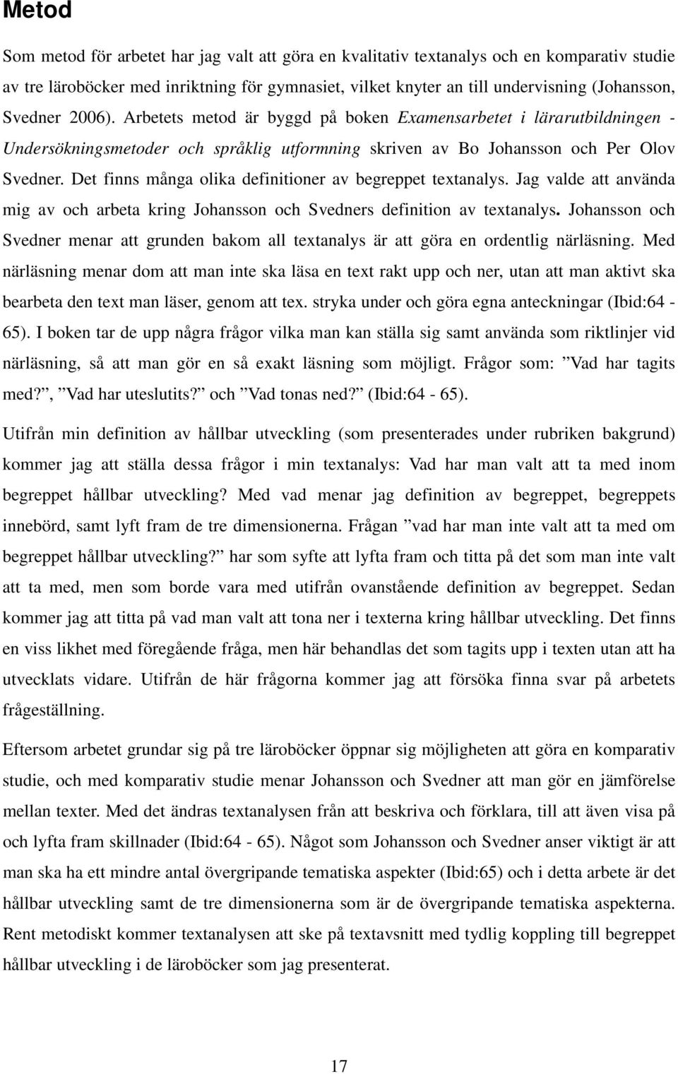 Det finns många olika definitioner av begreppet textanalys. Jag valde att använda mig av och arbeta kring Johansson och Svedners definition av textanalys.