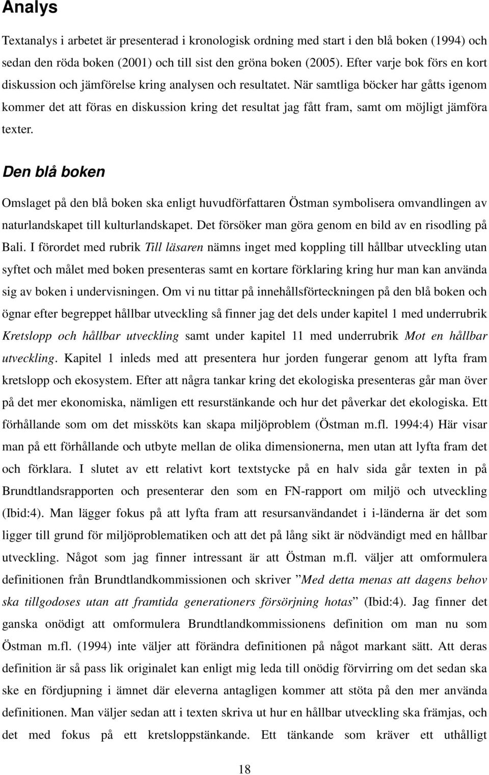 När samtliga böcker har gåtts igenom kommer det att föras en diskussion kring det resultat jag fått fram, samt om möjligt jämföra texter.