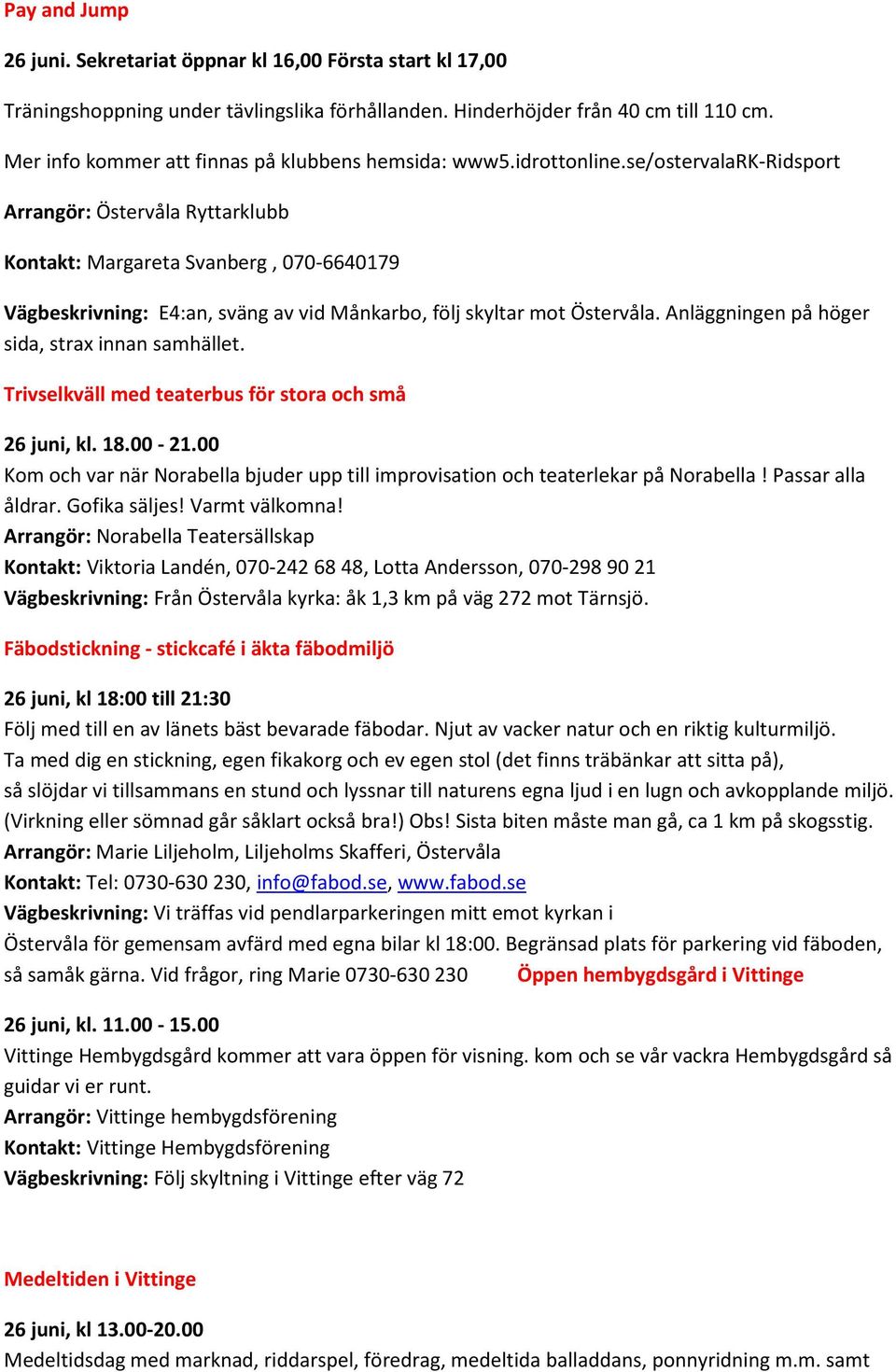 se/ostervalark-ridsport Arrangör: Östervåla Ryttarklubb Kontakt: Margareta Svanberg, 070-6640179 Vägbeskrivning: E4:an, sväng av vid Månkarbo, följ skyltar mot Östervåla.