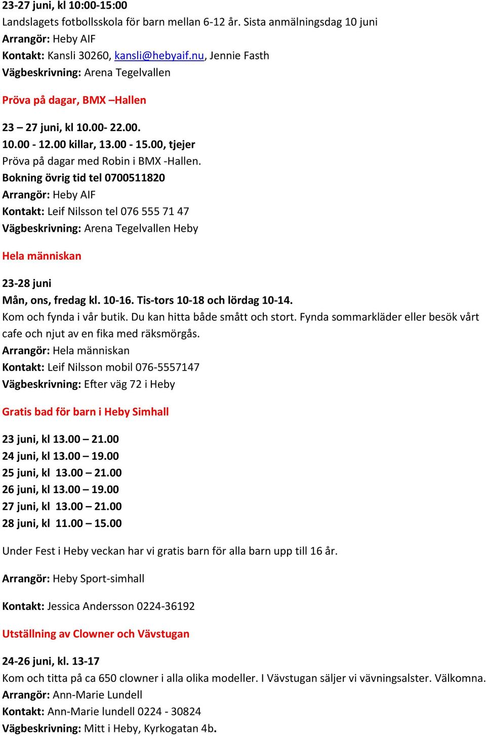 Bokning övrig tid tel 0700511820 Arrangör: Heby AIF Kontakt: Leif Nilsson tel 076 555 71 47 Vägbeskrivning: Arena Tegelvallen Heby Hela människan 23-28 juni Mån, ons, fredag kl. 10-16.