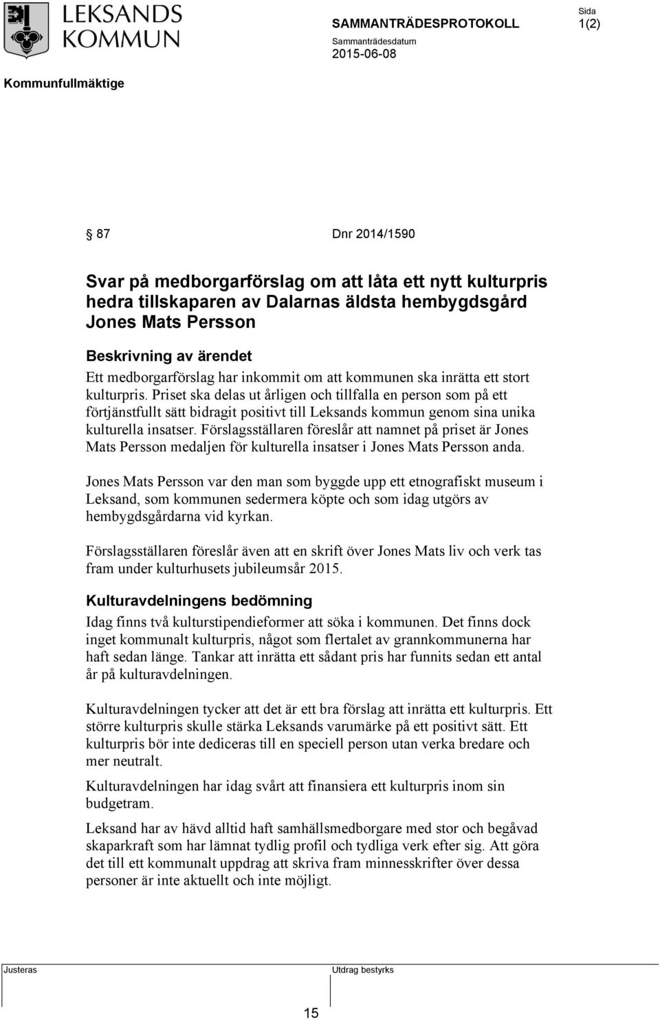 Priset ska delas ut årligen och tillfalla en person som på ett förtjänstfullt sätt bidragit positivt till Leksands kommun genom sina unika kulturella insatser.