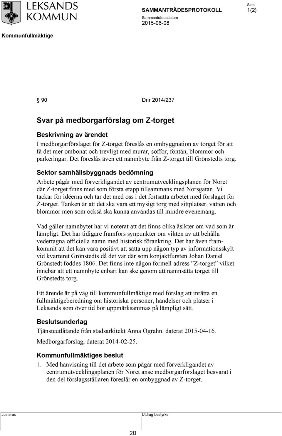 Sektor samhällsbyggnads bedömning Arbete pågår med förverkligandet av centrumutvecklingsplanen för Noret där Z-torget finns med som första etapp tillsammans med Norsgatan.