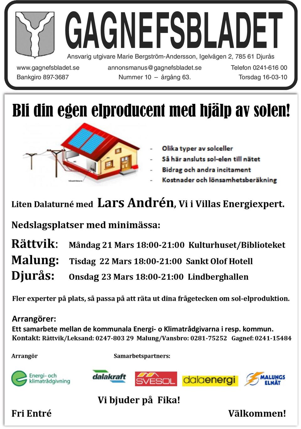 Nedslagsplatser M med minimässa: Kulturhuset/Biblioteket M Kulturhuset/Biblioteket Kulturhuset/Biblioteket Rättvik: Måndag 21 Mars 21 Mars 18:00-21:00 18:00-21:00 Kulturhuset/Biblioteket T 22 Mars