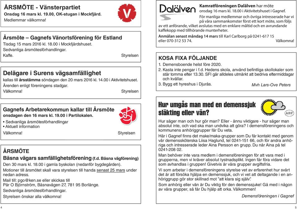 Välkomna! Gagnefs Arbetarekommun kallar till Årsmöte Styrelsen onsdagen den 16 mars kl. 19.00 i Partilokalen. Sedvanliga årsmötesförhandlingar Aktuell information Välkomna!