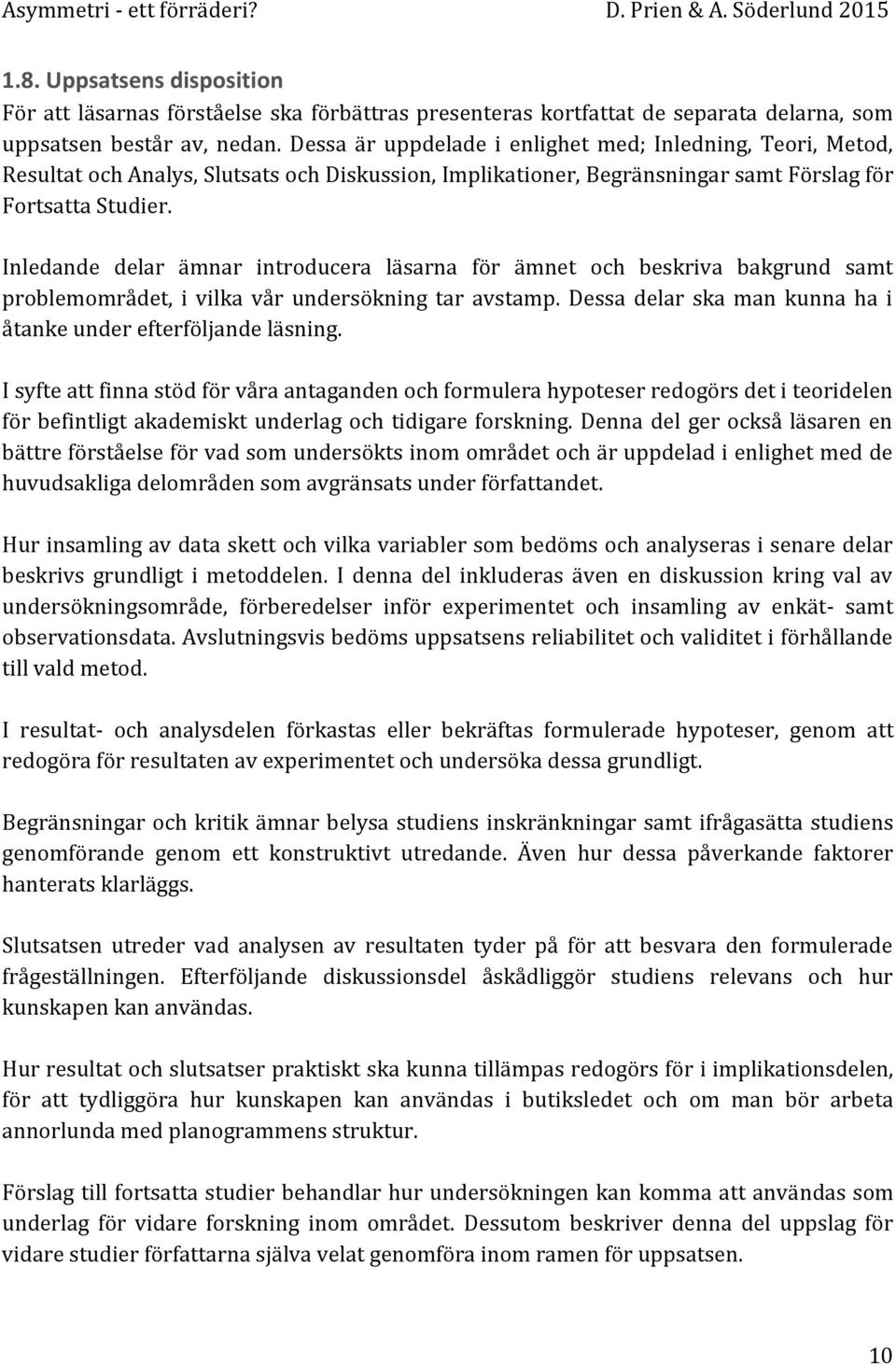 Inledande delar ämnar introducera läsarna för ämnet och beskriva bakgrund samt problemområdet, i vilka vår undersökning tar avstamp. Dessa delar ska man kunna ha i åtanke under efterföljande läsning.