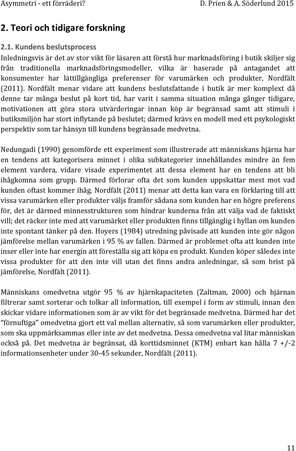 konsumenter har lättillgängliga preferenser för varumärken och produkter, Nordfält (2011).