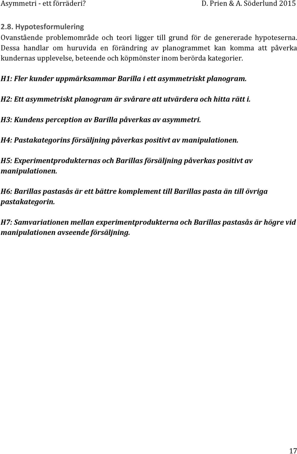 H1: Fler kunder uppmärksammar Barilla i ett asymmetriskt planogram. H2: Ett asymmetriskt planogram är svårare att utvärdera och hitta rätt i. H3: Kundens perception av Barilla påverkas av asymmetri.