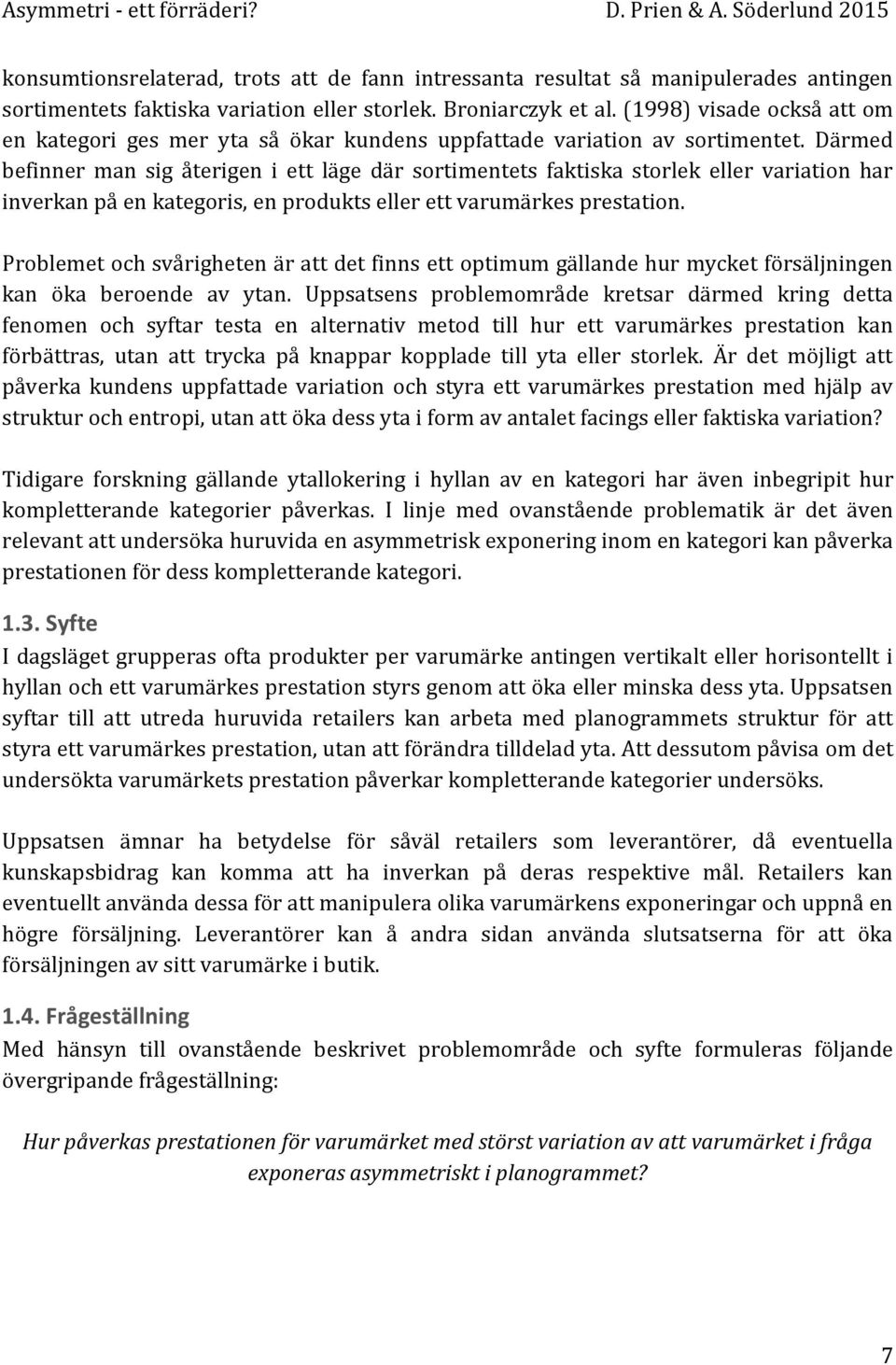 Därmed befinner man sig återigen i ett läge där sortimentets faktiska storlek eller variation har inverkan på en kategoris, en produkts eller ett varumärkes prestation.