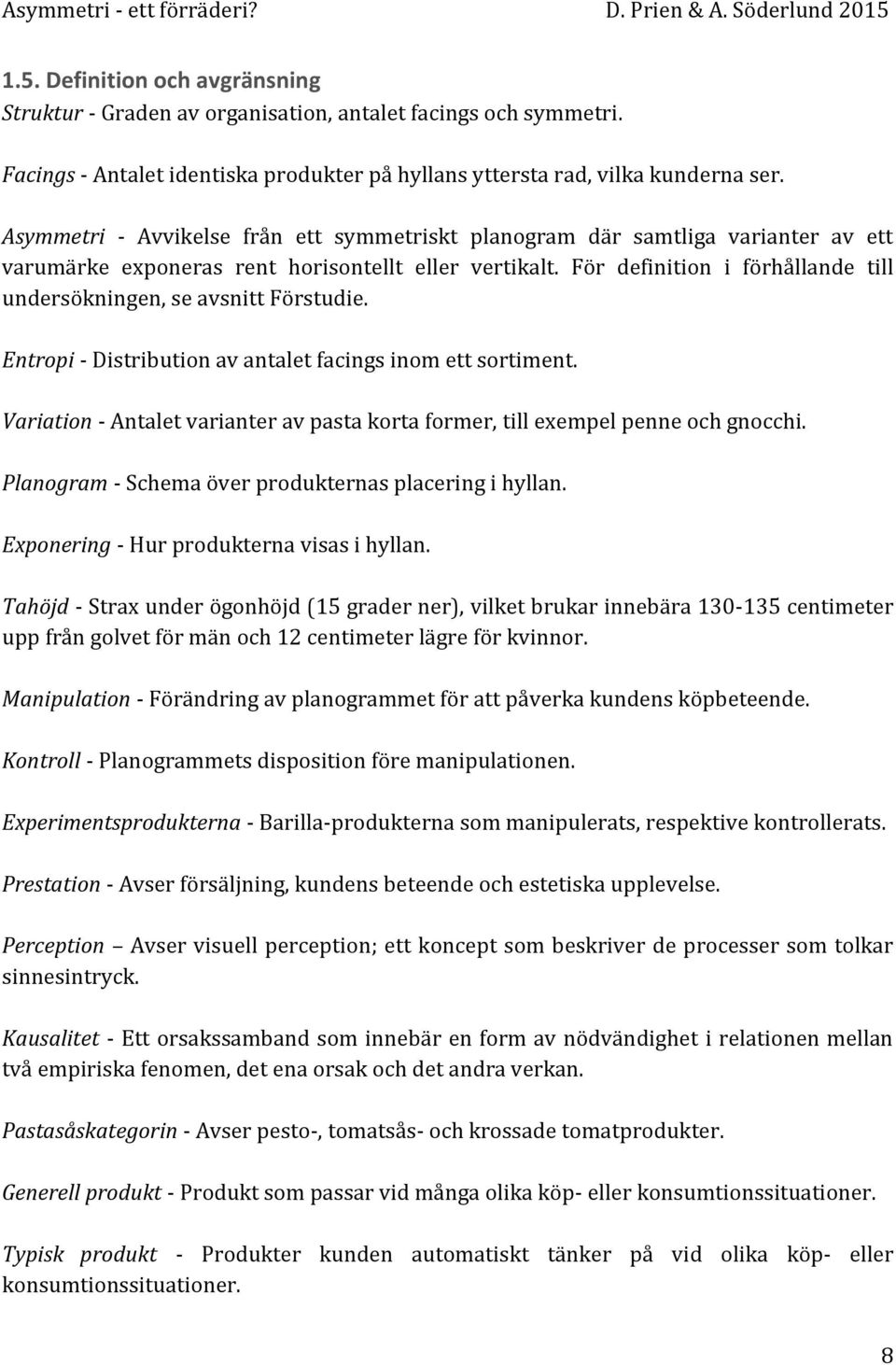 För definition i förhållande till undersökningen, se avsnitt Förstudie. Entropi - Distribution av antalet facings inom ett sortiment.