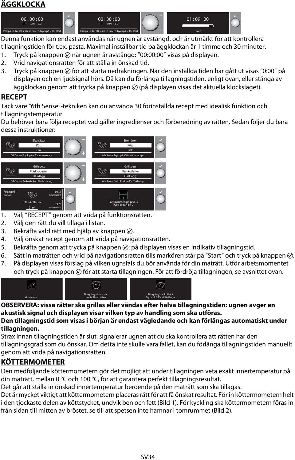 timme och 30 minuter. 1. Tryck på knappen när ugnen är avstängd: 00:00:00 visas på displayen. 2. Vrid navigationsratten för att ställa in önskad tid. 3. Tryck på knappen för att starta nedräkningen.