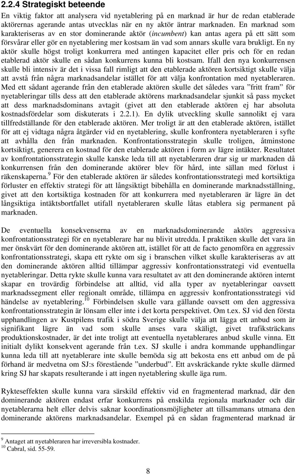 En ny aktör skulle högst troligt konkurrera med antingen kapacitet eller pris och för en redan etablerad aktör skulle en sådan konkurrens kunna bli kostsam.