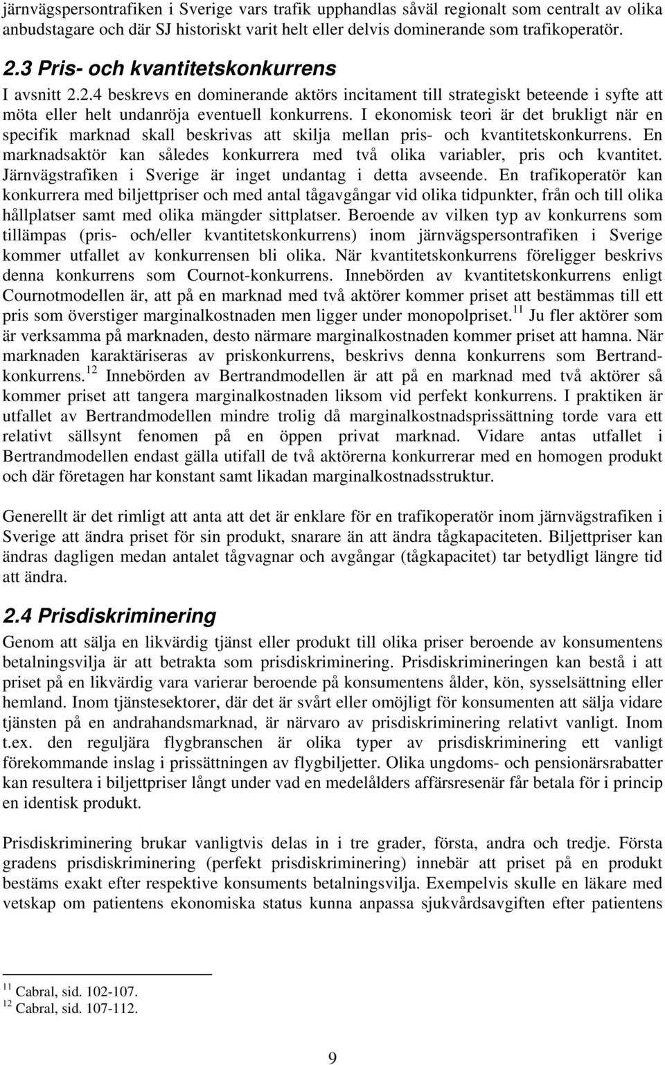 I ekonomisk teori är det brukligt när en specifik marknad skall beskrivas att skilja mellan pris- och kvantitetskonkurrens.