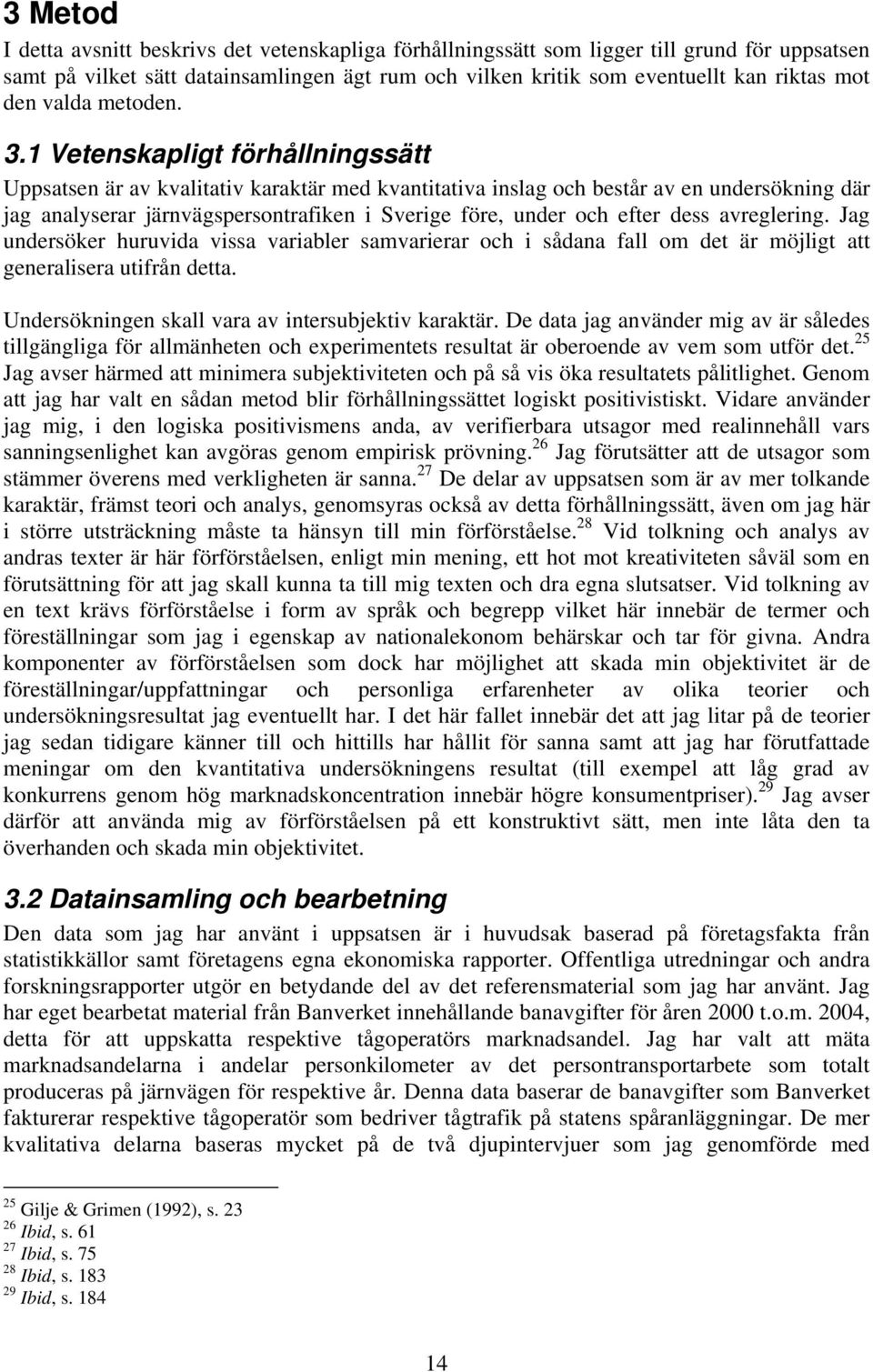 1 Vetenskapligt förhållningssätt Uppsatsen är av kvalitativ karaktär med kvantitativa inslag och består av en undersökning där jag analyserar järnvägspersontrafiken i Sverige före, under och efter