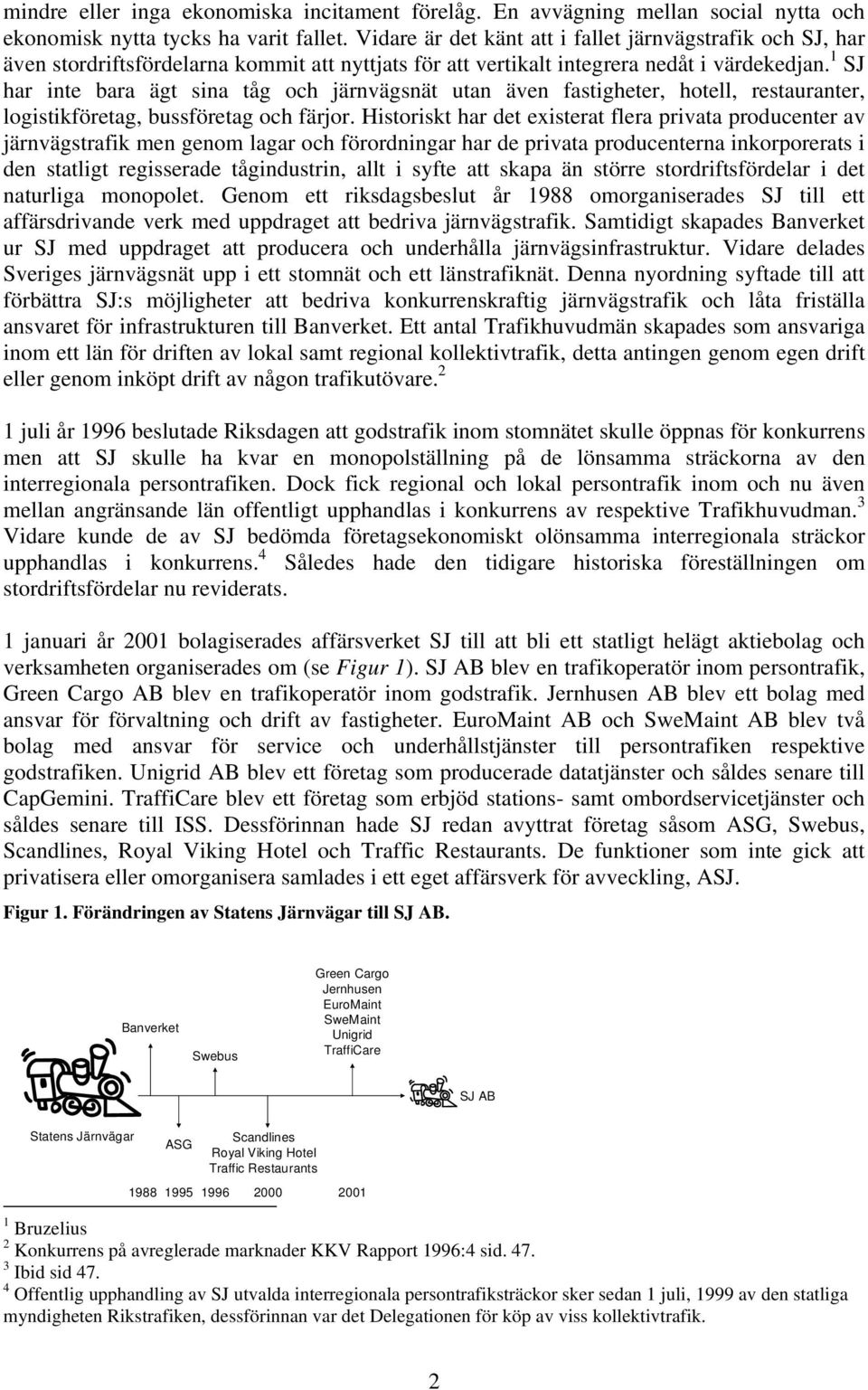 1 SJ har inte bara ägt sina tåg och järnvägsnät utan även fastigheter, hotell, restauranter, logistikföretag, bussföretag och färjor.