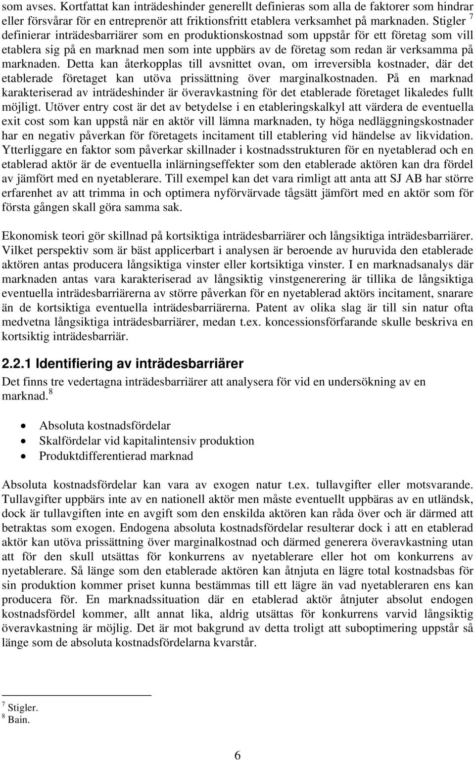 Detta kan återkopplas till avsnittet ovan, om irreversibla kostnader, där det etablerade företaget kan utöva prissättning över marginalkostnaden.