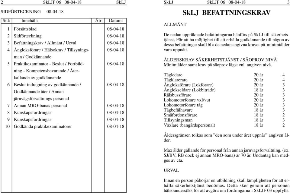 Annan MRO-banas personal Kunskapsfordringar Kunskapsfordringar Godkända praktikexaminatorer ALLMÄNT SkLJ BEFATTNINGSKRAV De nedan uppräknade befattningarna hänförs på SkLJ till säkerhetstjänst.