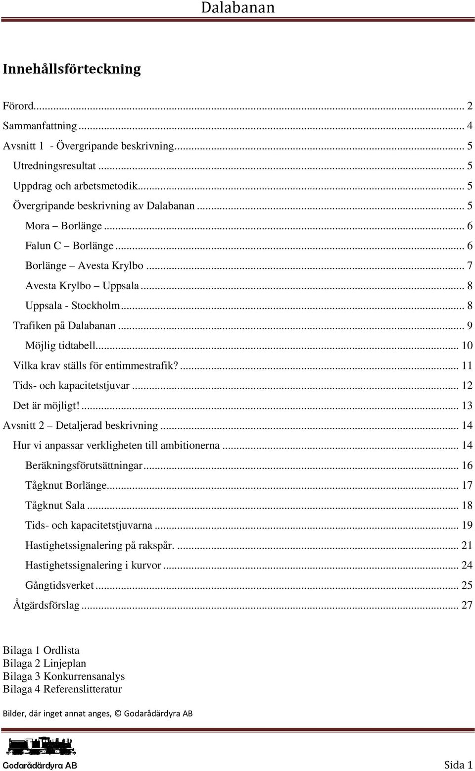 .. 10 Vilka krav ställs för entimmestrafik?... 11 Tids- och kapacitetstjuvar... 12 Det är möjligt!... 13 Avsnitt 2 Detaljerad beskrivning... 14 Hur vi anpassar verkligheten till ambitionerna.