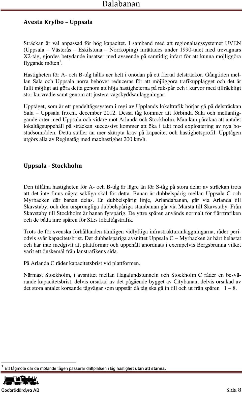 att kunna möjliggöra flygande möten 1. Hastigheten för A- och B-tåg hålls ner helt i onödan på ett flertal delsträckor.