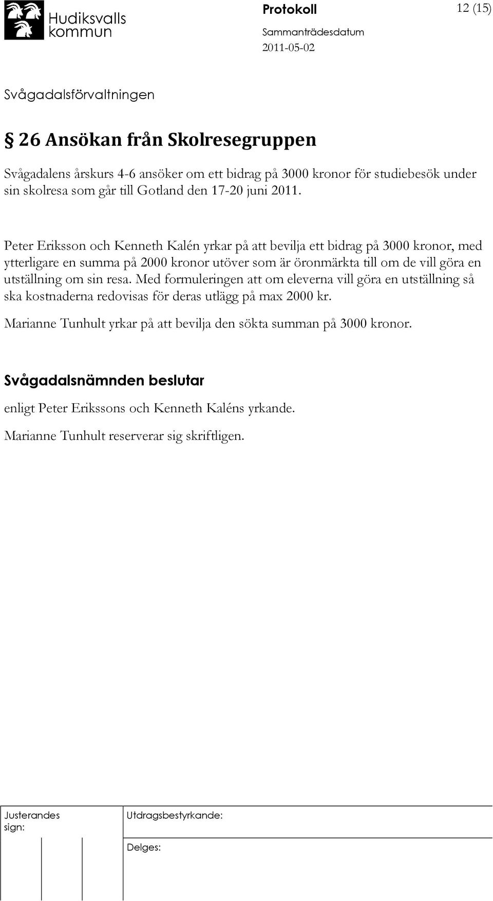 Peter Eriksson och Kenneth Kalén yrkar på att bevilja ett bidrag på 3000 kronor, med ytterligare en summa på 2000 kronor utöver som är öronmärkta till om de vill göra en