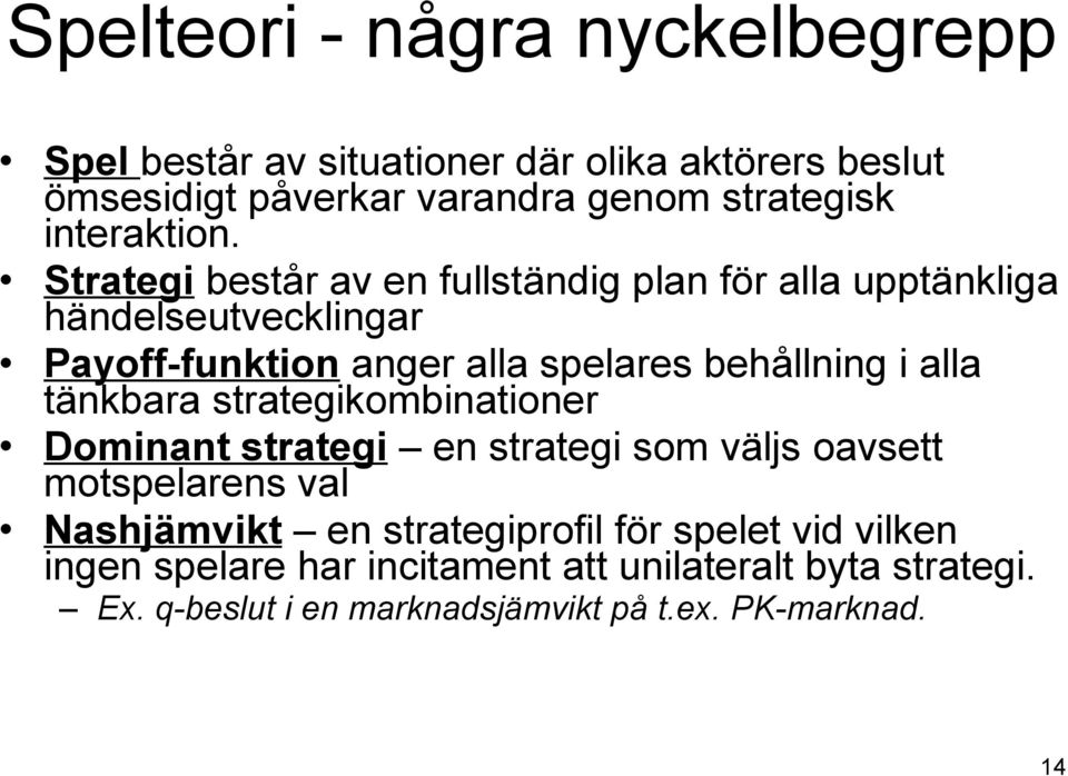 Strategi består av en fullständig plan för alla upptänkliga händelseutvecklingar Payoff-funktion anger alla spelares behållning i alla