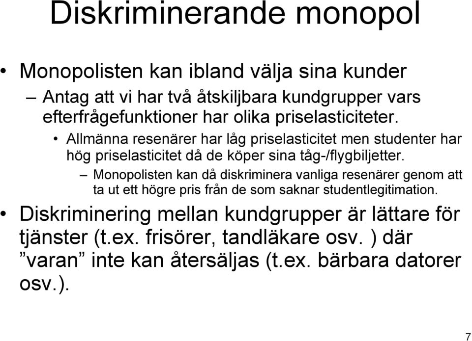 Allmänna resenärer har låg priselasticitet men studenter har hög priselasticitet då de köper sina tåg-/flygbiljetter.