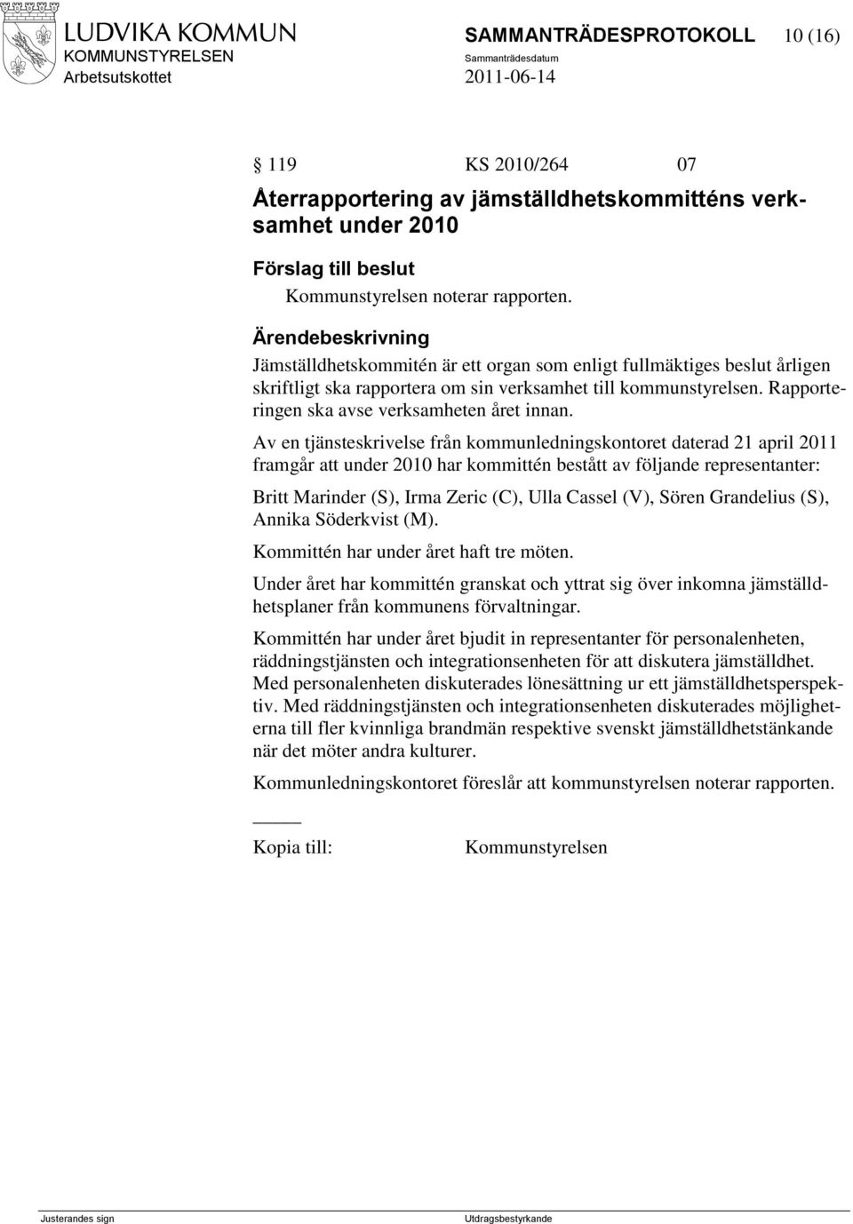 Av en tjänsteskrivelse från kommunledningskontoret daterad 21 april 2011 framgår att under 2010 har kommittén bestått av följande representanter: Britt Marinder (S), Irma Zeric (C), Ulla Cassel (V),