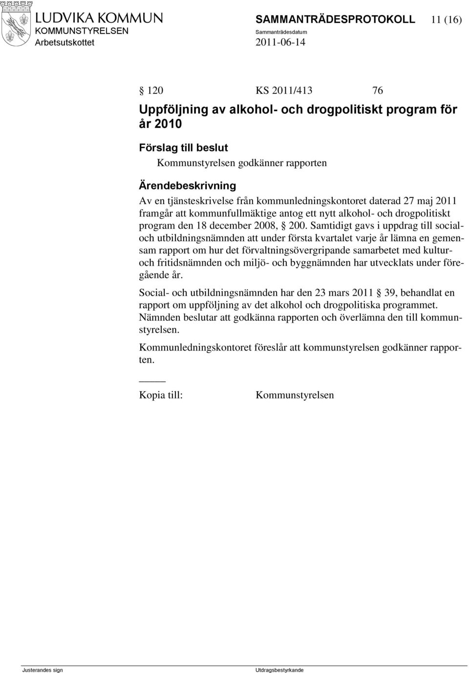 Samtidigt gavs i uppdrag till socialoch utbildningsnämnden att under första kvartalet varje år lämna en gemensam rapport om hur det förvaltningsövergripande samarbetet med kulturoch fritidsnämnden