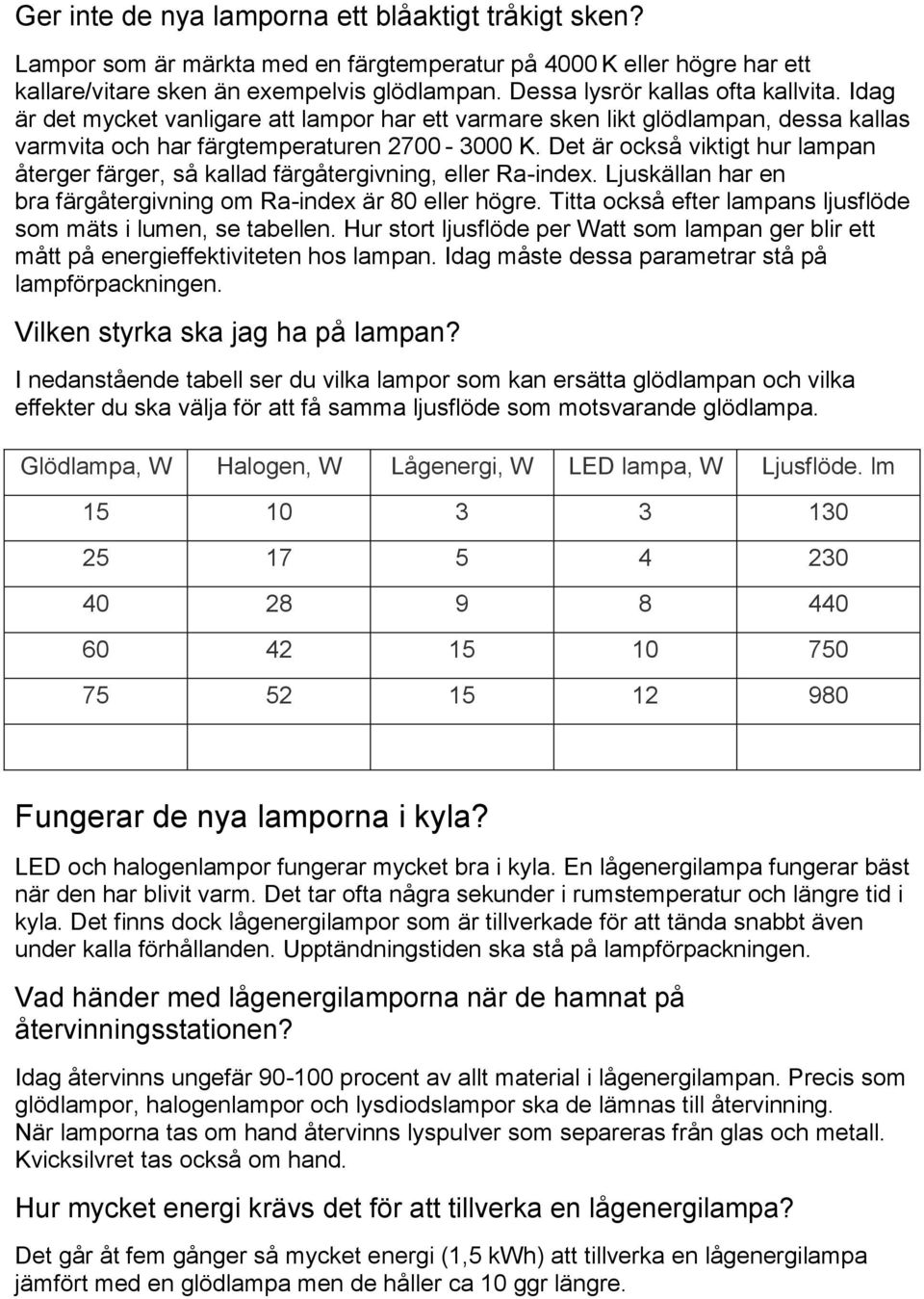 Det är också viktigt hur lampan återger färger, så kallad färgåtergivning, eller Ra-index. Ljuskällan har en bra färgåtergivning om Ra-index är 80 eller högre.