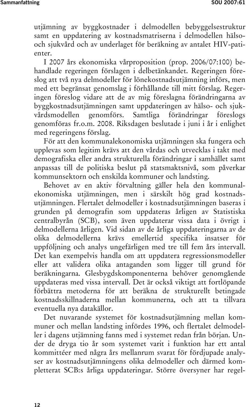 Regeringen föreslog att två nya delmodeller för lönekostnadsutjämning införs, men med ett begränsat genomslag i förhållande till mitt förslag.