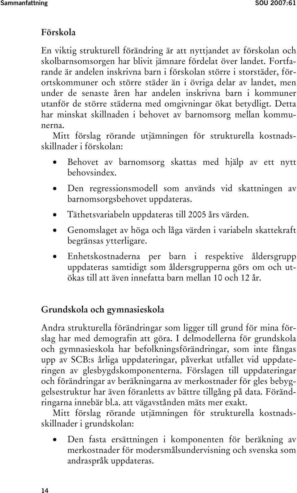 utanför de större städerna med omgivningar ökat betydligt. Detta har minskat skillnaden i behovet av barnomsorg mellan kommunerna.