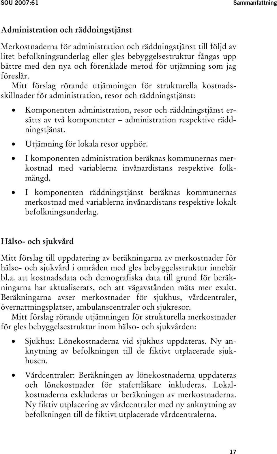 Mitt förslag rörande utjämningen för strukturella kostnadsskillnader för administration, resor och räddningstjänst: Komponenten administration, resor och räddningstjänst ersätts av två komponenter