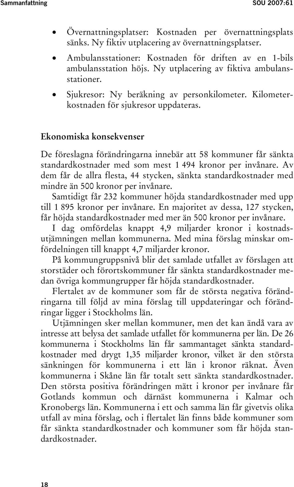 Kilometerkostnaden för sjukresor uppdateras. Ekonomiska konsekvenser De föreslagna förändringarna innebär att 58 kommuner får sänkta standardkostnader med som mest 1 494 kronor per invånare.