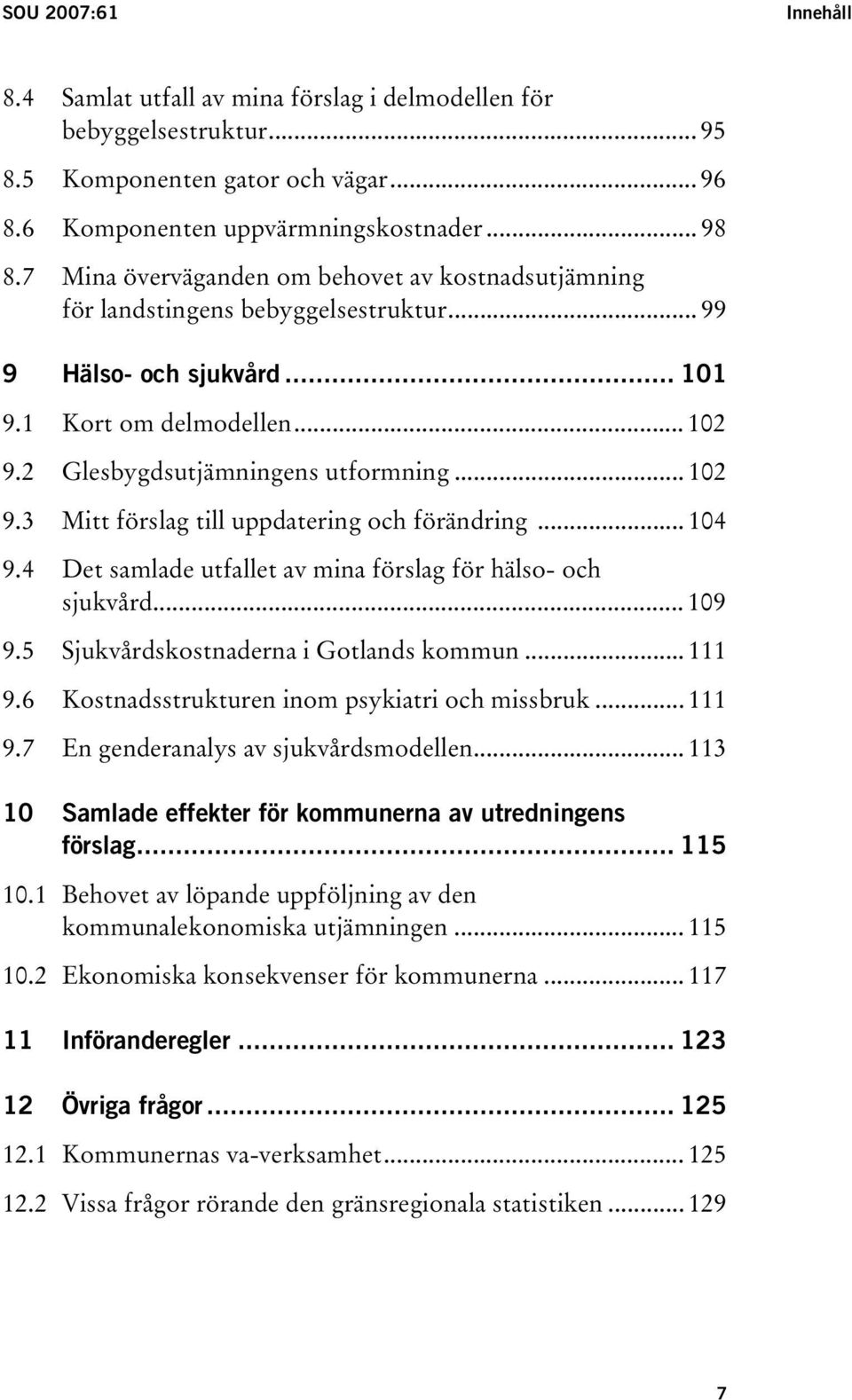 2 Glesbygdsutjämningens utformning... 102 9.3 Mitt förslag till uppdatering och förändring... 104 9.4 Det samlade utfallet av mina förslag för hälso- och sjukvård... 109 9.