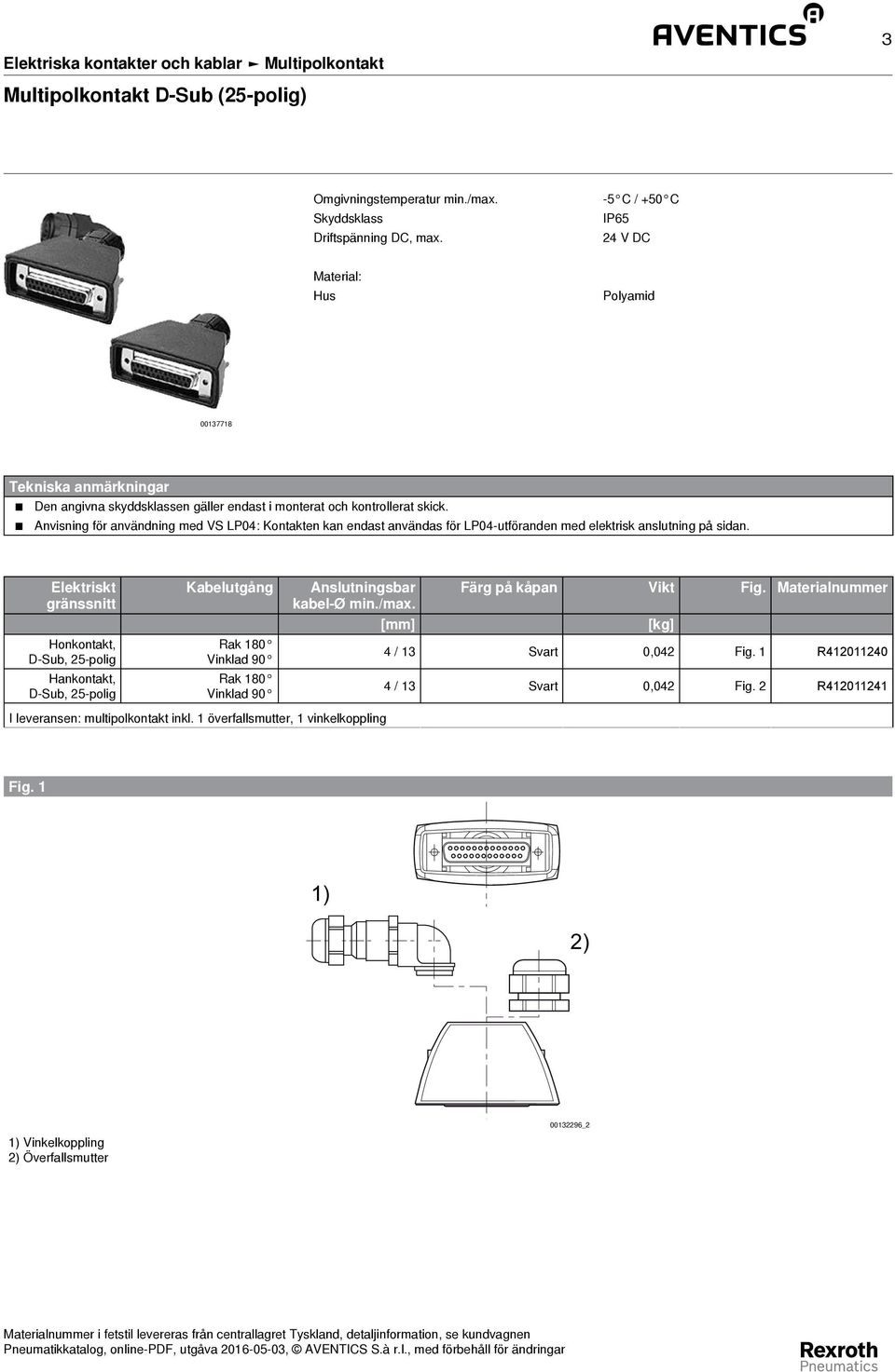 Anvisning för användning med VS LP04: Kontakten kan endast användas för LP04-utföranden med elektrisk anslutning på sidan.