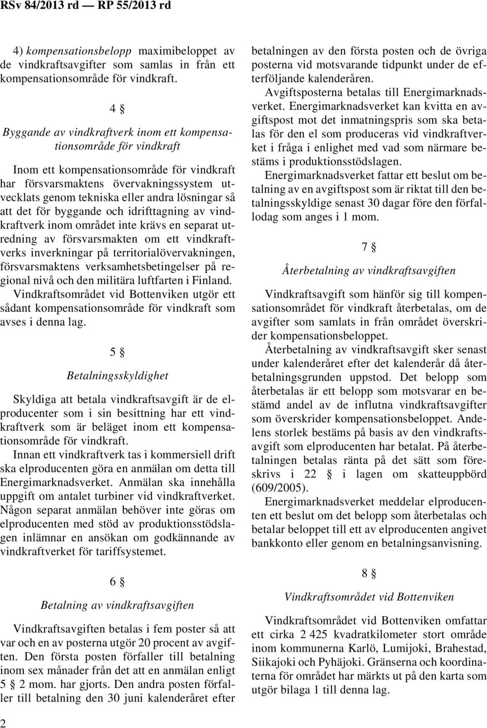 lösningar så att det för byggande och idrifttagning av vindkraftverk inom området inte krävs en separat utredning av försvarsmakten om ett vindkraftverks inverkningar på territorialövervakningen,