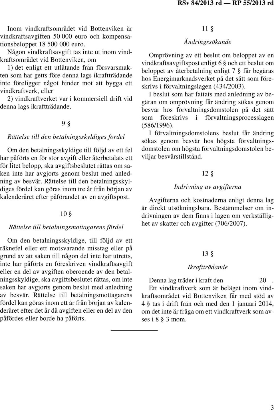 mot att bygga ett vindkraftverk, eller 2) vindkraftverket var i kommersiell drift vid denna lags ikraftträdande.