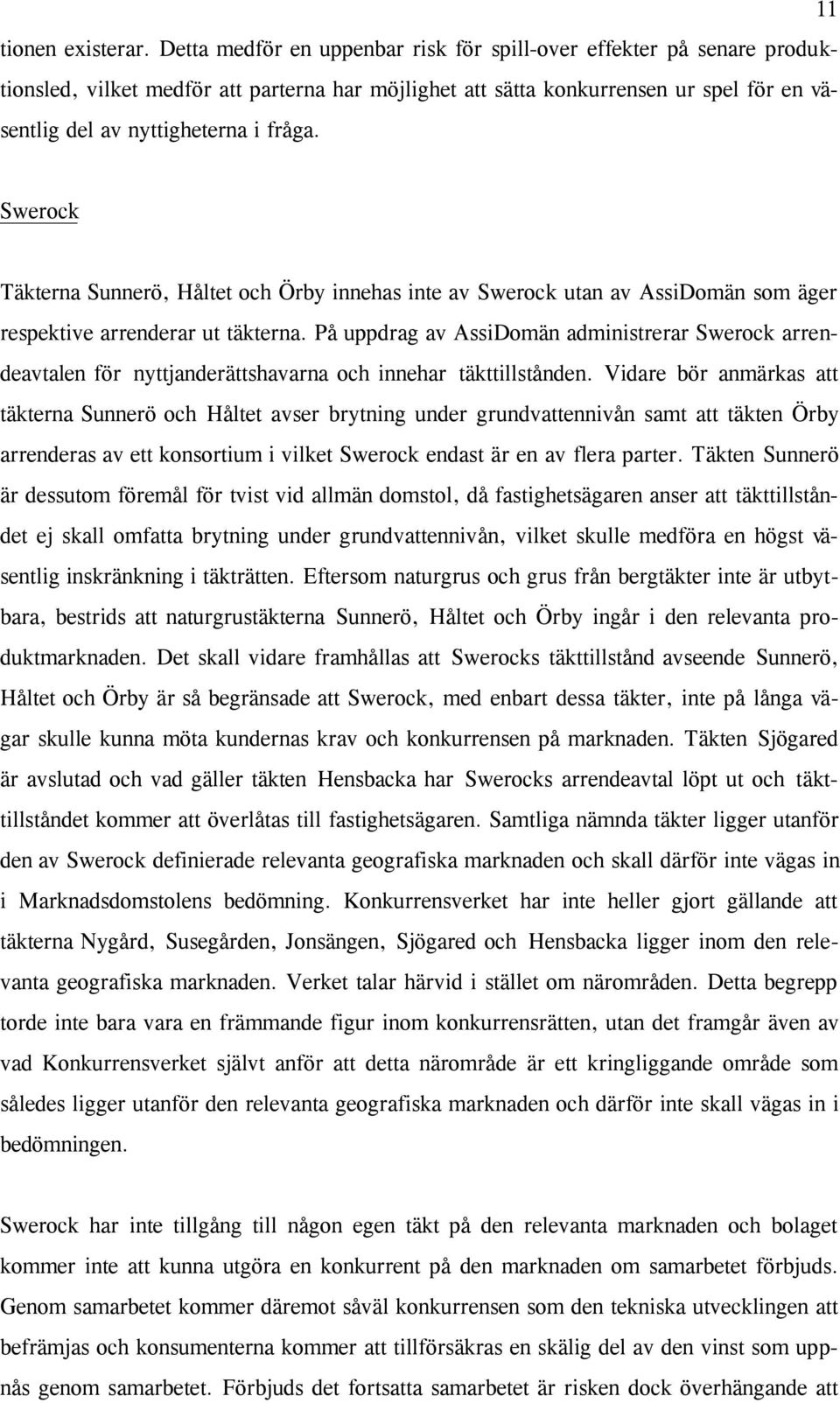 Swerock Täkterna Sunnerö, Håltet och Örby innehas inte av Swerock utan av AssiDomän som äger respektive arrenderar ut täkterna.