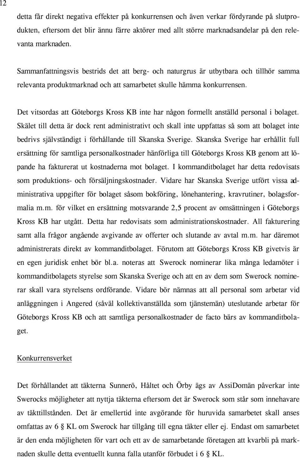 Det vitsordas att Göteborgs Kross KB inte har någon formellt anställd personal i bolaget.