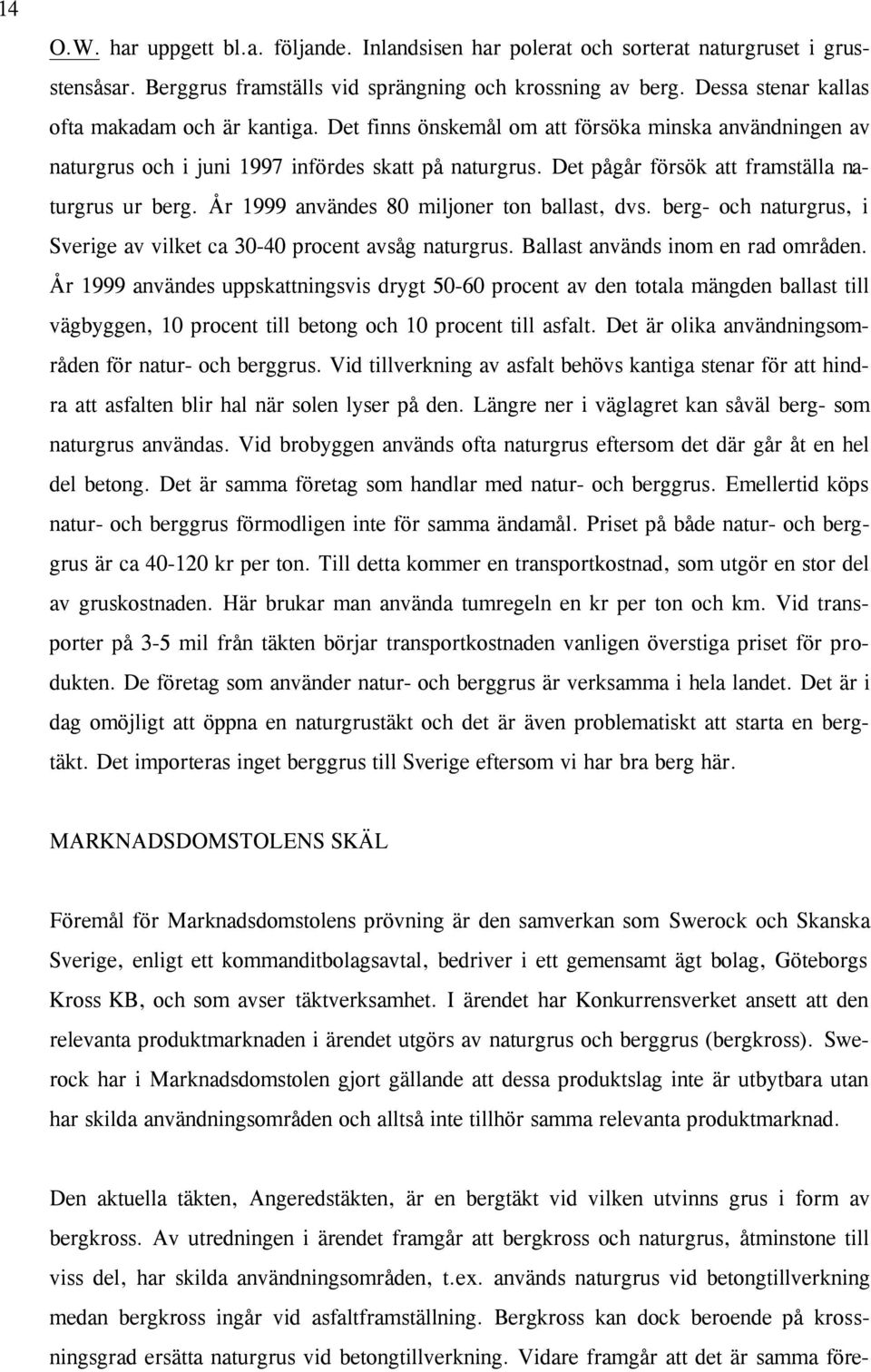 Det pågår försök att framställa naturgrus ur berg. År 1999 användes 80 miljoner ton ballast, dvs. berg- och naturgrus, i Sverige av vilket ca 30-40 procent avsåg naturgrus.