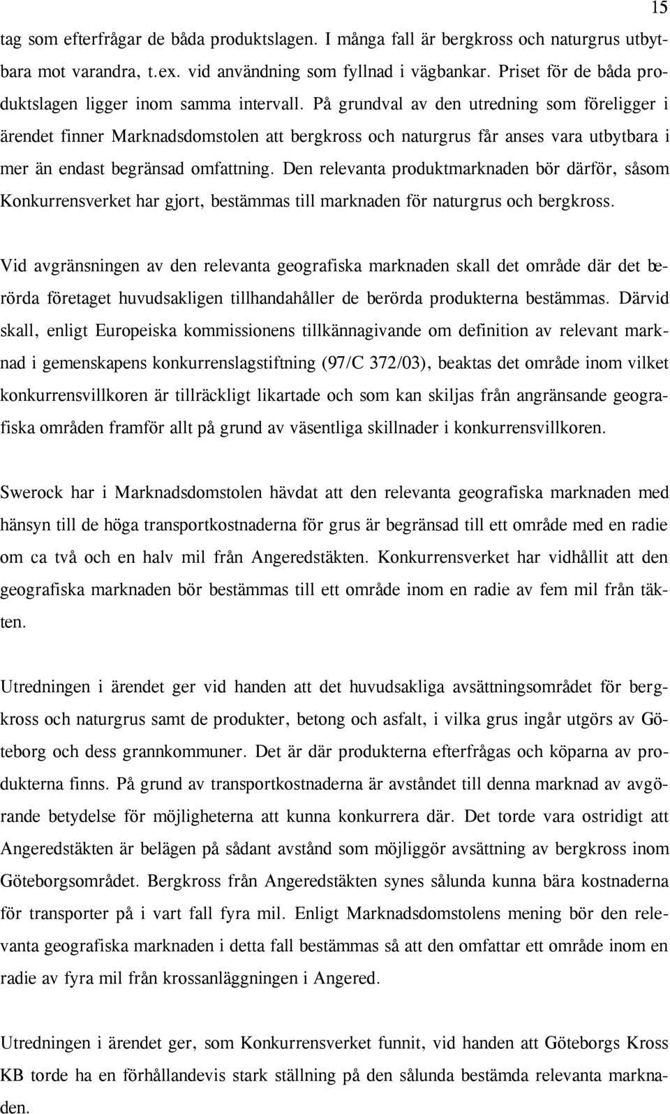 På grundval av den utredning som föreligger i ärendet finner Marknadsdomstolen att bergkross och naturgrus får anses vara utbytbara i mer än endast begränsad omfattning.