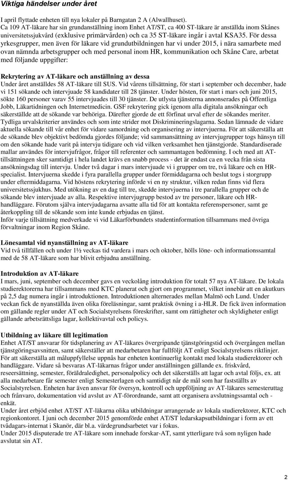 För dessa yrkesgrupper, men även för läkare vid grundutbildningen har vi under 2015, i nära samarbete med ovan nämnda arbetsgrupper och med personal inom HR, kommunikation och Skåne Care, arbetat med