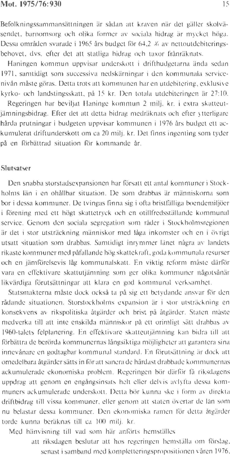 Haningen kommun uppvisar under kott i dri ftbudgetarna linda edan 1971. samtidigt om succcs iva ncdskiirningar i den kommunala servicenivån måste göras. Detta trots all kommunen har en utdebi tering.