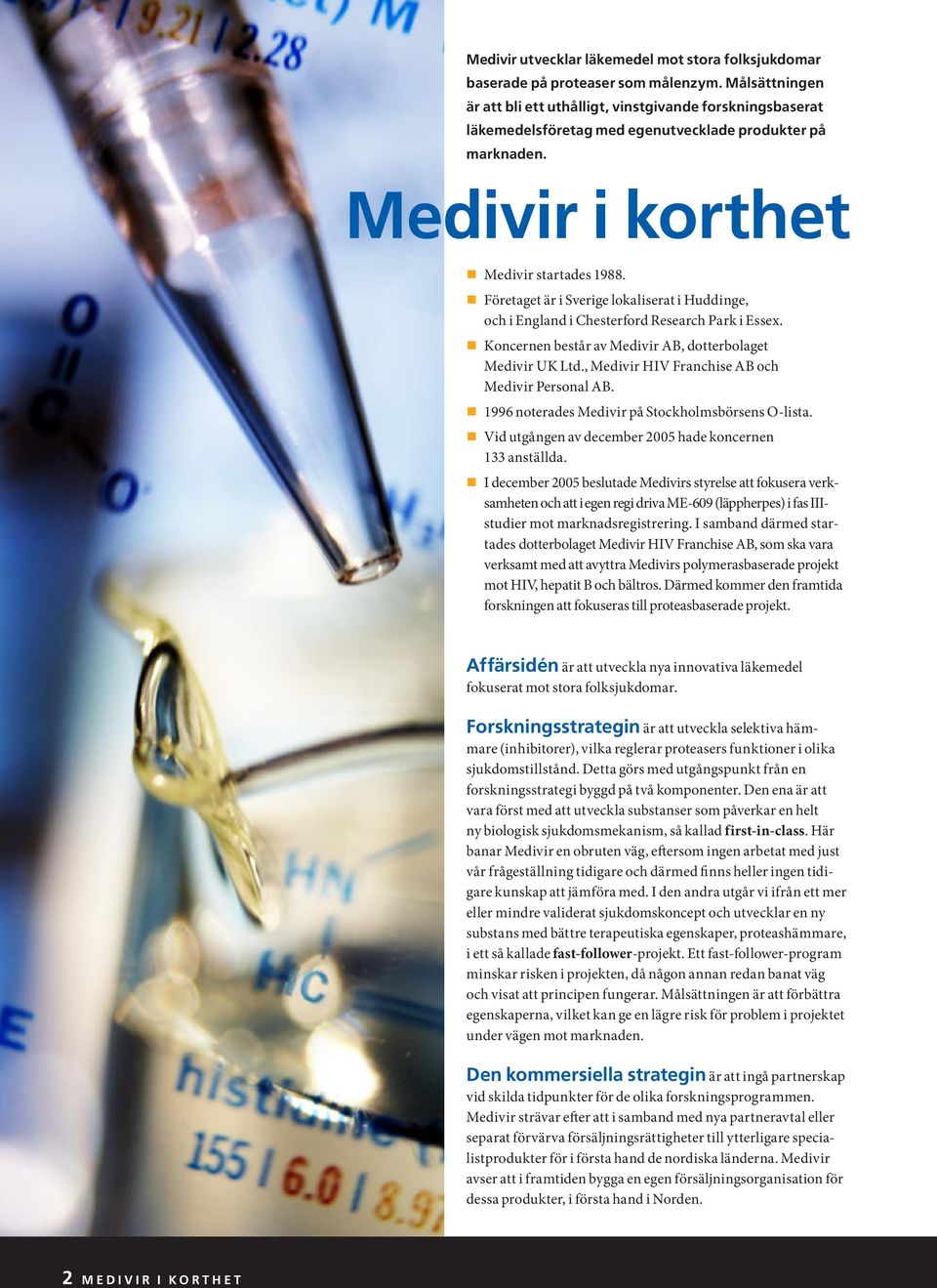 Företaget är i Sverige lokaliserat i Huddinge, och i England i Chesterford Research Park i Essex. Koncernen består av Medivir AB, dotterbolaget Medivir UK Ltd.