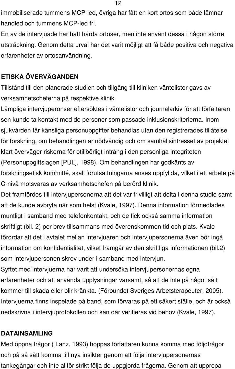 Genom detta urval har det varit möjligt att få både positiva och negativa erfarenheter av ortosanvändning.