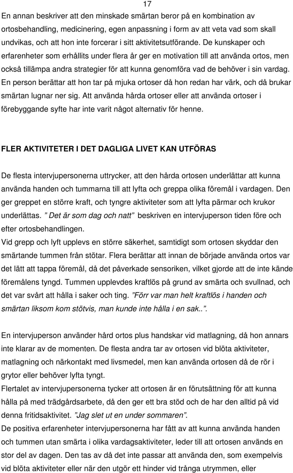 De kunskaper och erfarenheter som erhållits under flera år ger en motivation till att använda ortos, men också tillämpa andra strategier för att kunna genomföra vad de behöver i sin vardag.